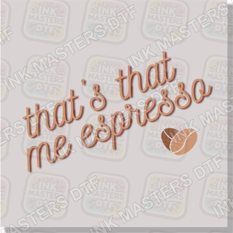 That's That Me Espresso DTF Transfer - Ink Masters DTF