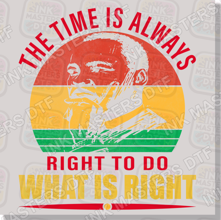 The Time Is Always Right To Do What Is Right Martin Luther King DTF Transfer - Ink Masters DTF