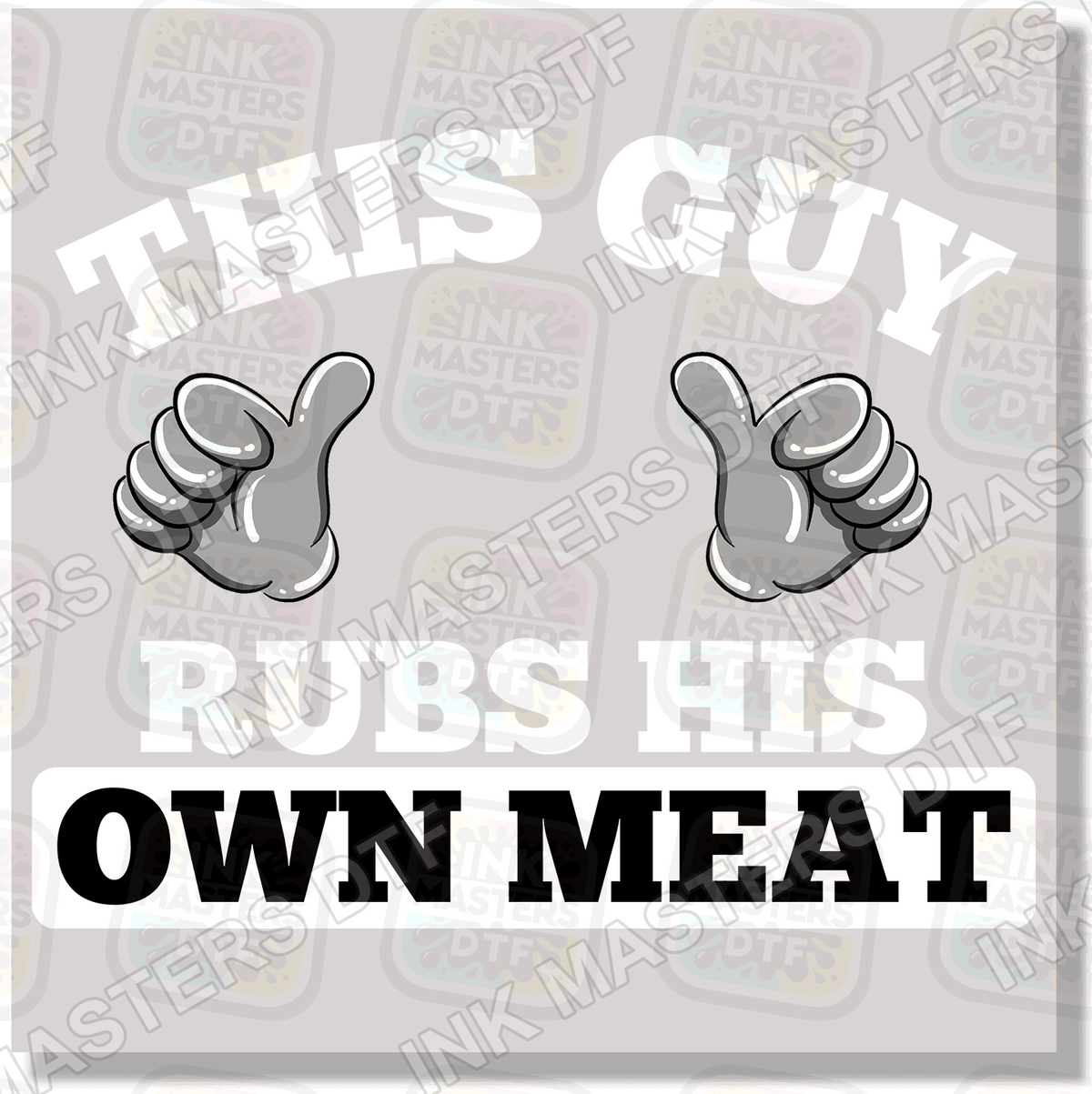 This Guy Rubs His Own Meat DTF Transfer - Ink Masters DTF