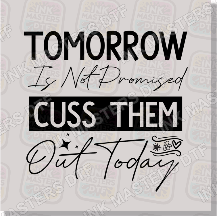 Tomorrow Is Not Promised Cuss Them Out Today DTF Transfer - Ink Masters DTF