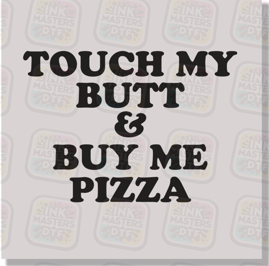 Touch My Butt And Buy Me Pizza DTF Transfer