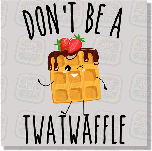 Don't Be A Twatwaffle DTF Transfer - Ink Masters DTF