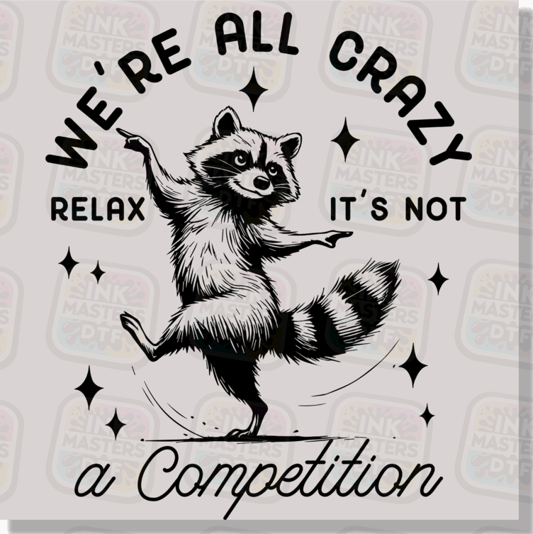 We're All Crazy Relax It's Not A Competition DTF Transfer - Ink Masters DTF