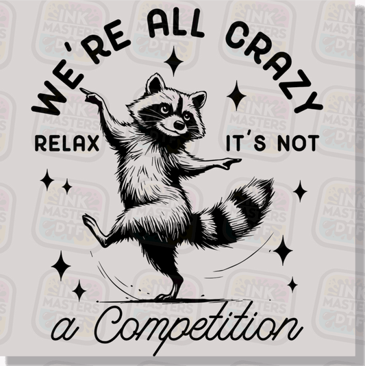 We're All Crazy Relax It's Not A Competition DTF Transfer - Ink Masters DTF