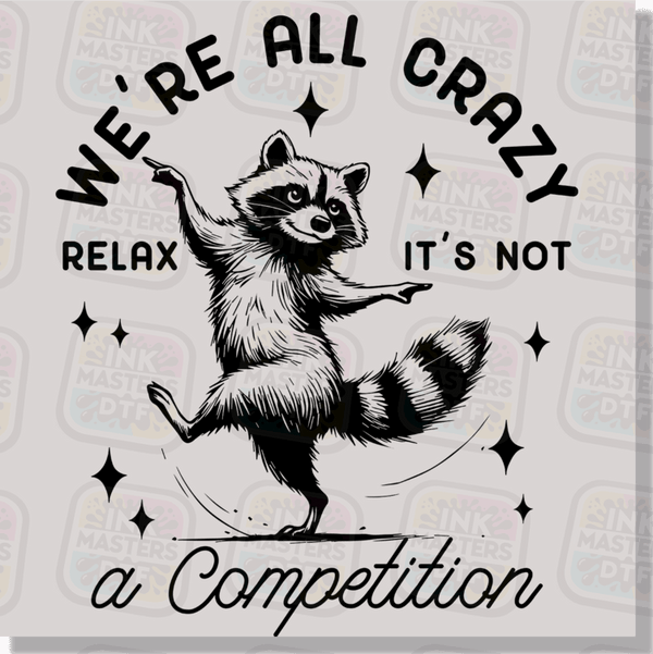 We're All Crazy Relax It's Not A Competition DTF Transfer - Ink Masters DTF