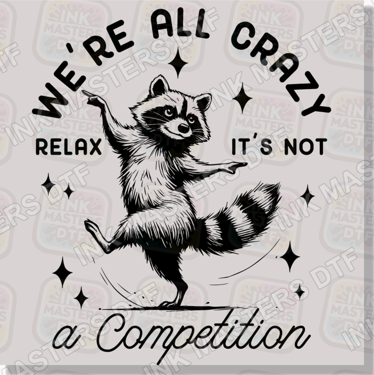 We're All Crazy Relax It's Not A Competition DTF Transfer - Ink Masters DTF