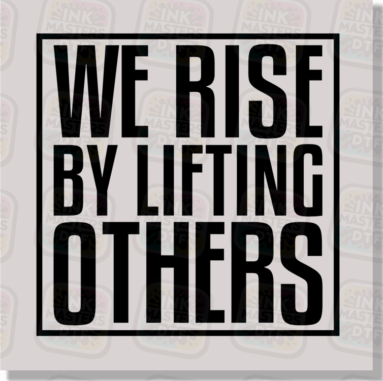 We Rise By Lifting Others DTF Transfer