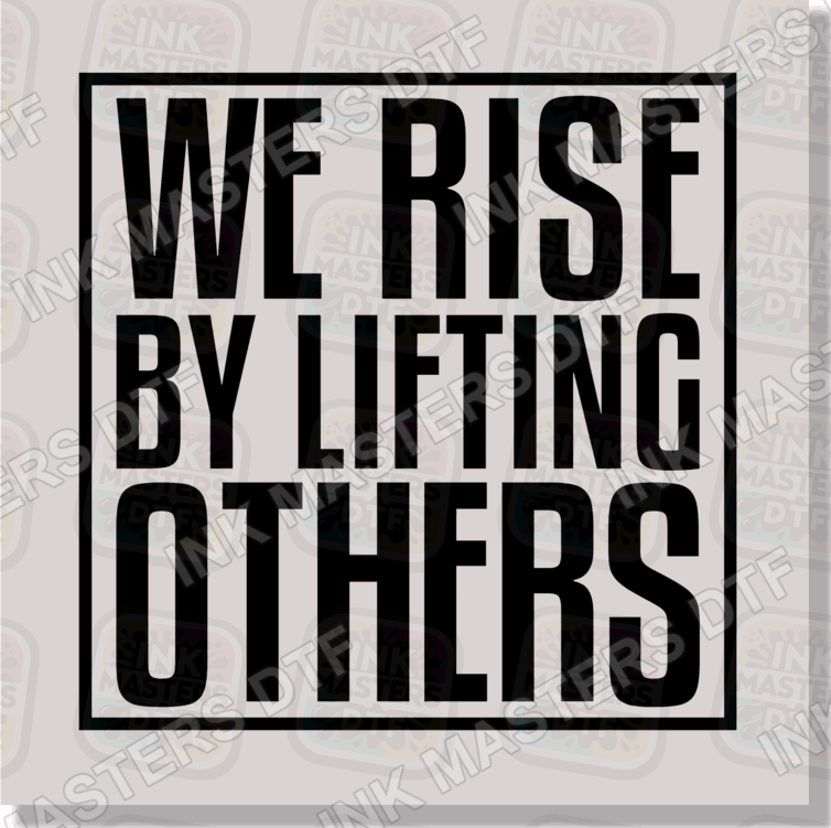 We Rise By Lifting Others DTF Transfer - Ink Masters DTF