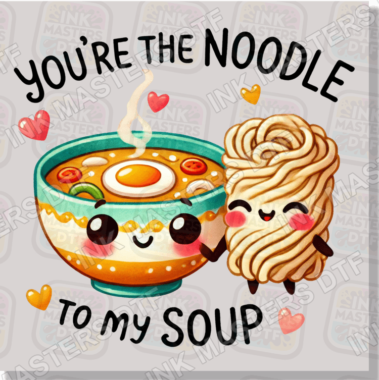 You're The Noodle To My Soup DTF Transfer - Ink Masters DTF